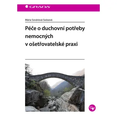 Kniha: Péče o duchovní potřeby nemocných v ošetřovatelské praxi od Sováriová Soósová Mária