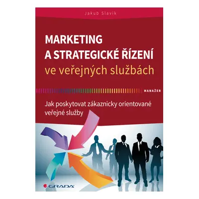 Kniha: Marketing a strategické řízení ve veřejných službách od Slavík Jakub