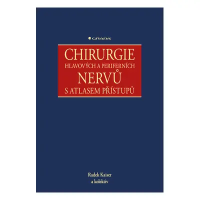 Kniha: Chirurgie hlavových a periferních nervů s atlasem přístupů od Kaiser Radek
