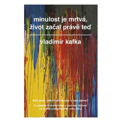 Kniha: Minulost je mrtvá, život začal právě teď od Kafka Vladimír