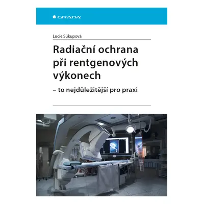 E-kniha: Radiační ochrana při rentgenových výkonech - to nejdůležitější pro praxi od Súkupová Lu