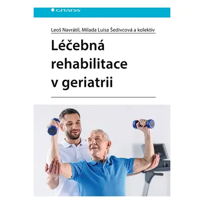 Kniha: Léčebná rehabilitace v geriatrii od Navrátil Leoš