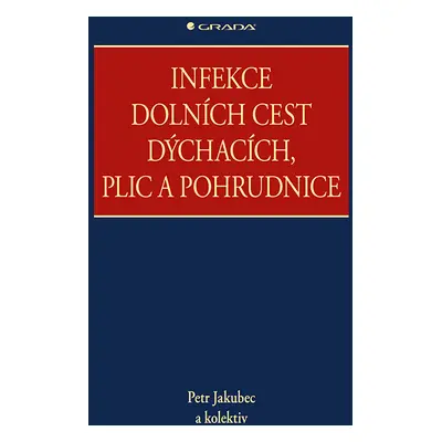 Kniha: Infekce dolních cest dýchacích, plic a pohrudnice od Jakubec Petr