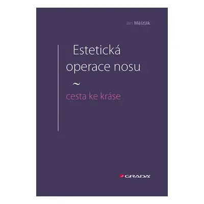 Kniha: Estetická operace nosu - cesta ke kráse od Měšťák Jan