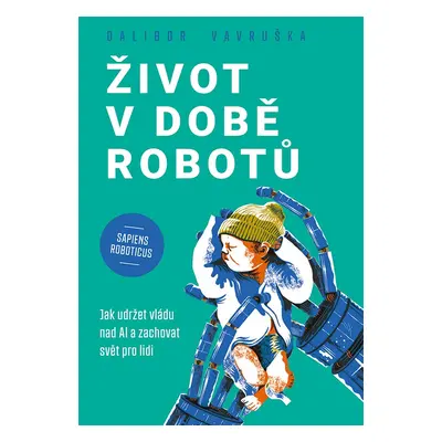 Kniha: Život v době robotů od Vavruška Dalibor