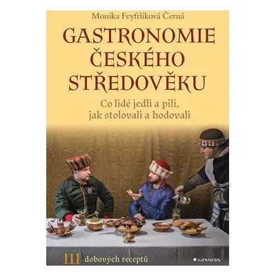 Kniha: Gastronomie českého středověku od Černá-Feyfrlíková Monika