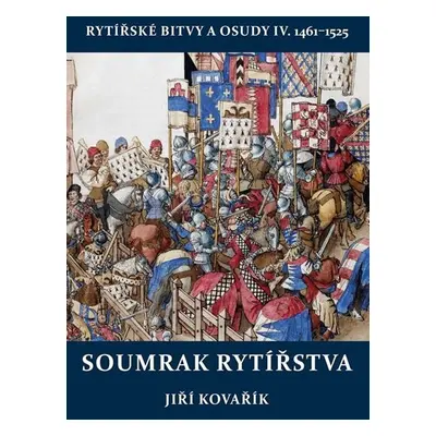 Soumrak rytířstva - Rytířské bitvy a osudy IV. 1461-1525 - Jiří Kovařík