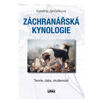 Záchranářská kynologie - Teorie, data, zkušenosti - Kateřina Jančaříková