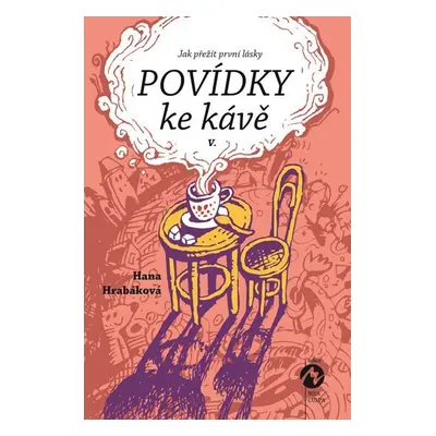 Povídky ke kávě V. aneb Jak přežít první lásky - Hana Hrabáková