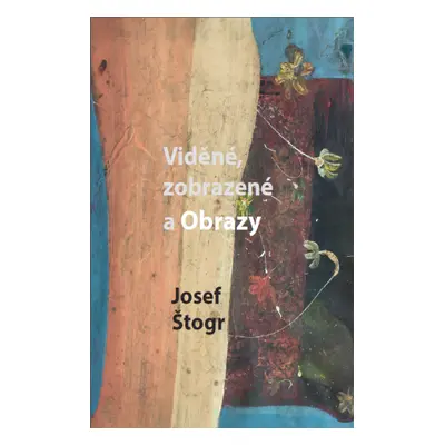 Viděné, zobrazené a Obrazy - Josef Štogr