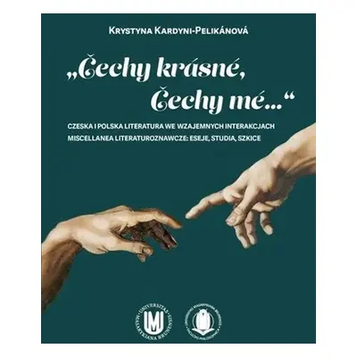 Čechy krásné, Čechy mé...: Czeska i polska literatura we wzajemnych interakcjach - Renata Buchto