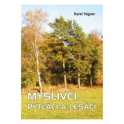 Myslivci, pytláci a lesáci - Karel Vágner