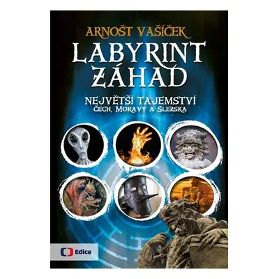 Labyrint záhad - Největší tajemství Čech, Moravy a Slezska - Arnošt Vašíček