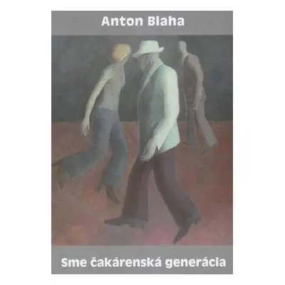 Sme čakárenská generácia - Anton Blaha