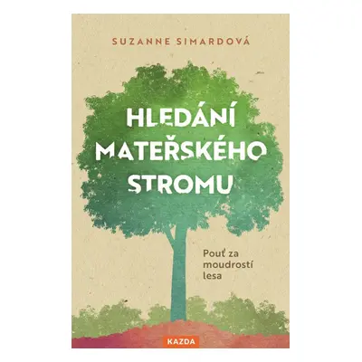 Hledání mateřského stromu - Pouť za moudrostí lesa - Suzanne Simardová