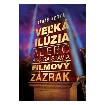 Veľká ilúzia alebo ako sa stavia filmový zázrak - Tomáš Berka