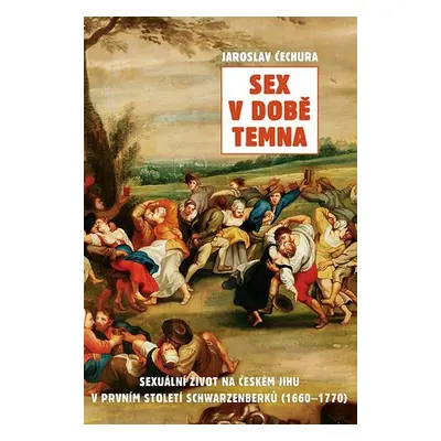 Sex v době temna. Sexuální život na českém jihu v prvním století Schwarzenberků (1660-1770) - Ja