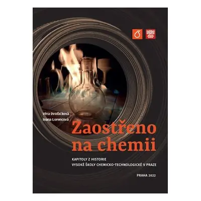 Zaostřeno na chemii - Kapitoly z historie Vysoké školy chemicko-technologické v Praze - Věra Dvo