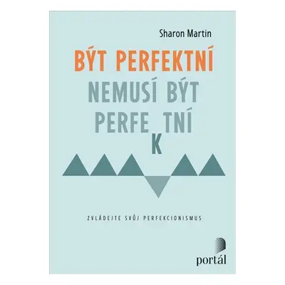 Být perfektní nemusí být perfektní - Zvládejte svůj perfekcionismus - Sharon Martin