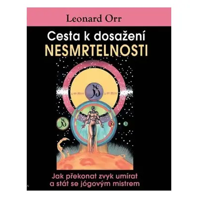 Cesta k dosažení nesmrtelnosti - Jak překonat zvyk umírat a stát se jógovým mistrem - Leonard Or