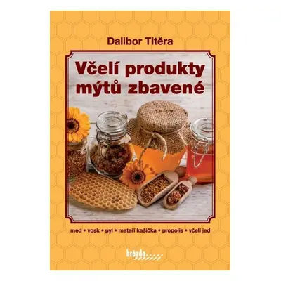 Včelí produkty mýtů zbavené, 3. vydání - Dalibor Titěra