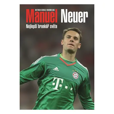 Manuel Neuer: Nejlepší brankář světa - Dietrich Schulze-Marmeling