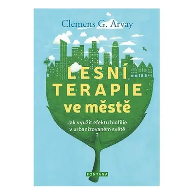 Lesní terapie ve městě - Jak využít efektu biofilie v urbanizovaném světě? - Clemens G. Arvay