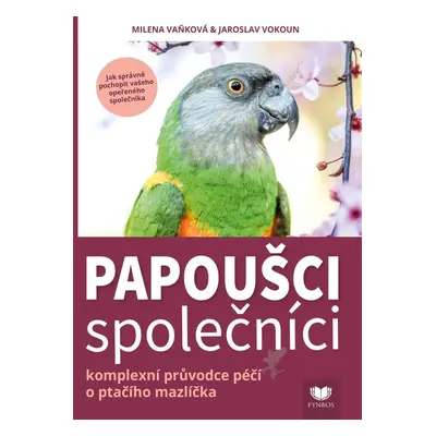 Papoušci společníci - Komplexní průvodce péčí o pračího mazlíčka - Jaroslav Vokoun