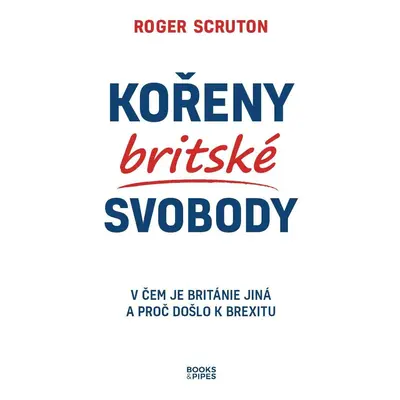 Kořeny britské svobody - V čem je Británie jiná a proč došlo k brexitu - Roger Scruton