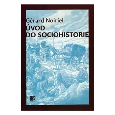 Úvod do sociohistorie - Gérard Noiriel