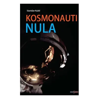 Kosmonauti NULA aneb Ti, co nedoletěli... - Stanislav Kužel