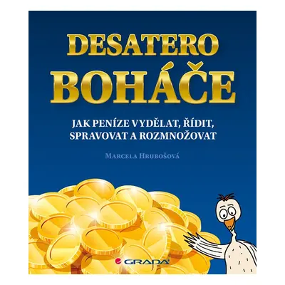 Desatero boháče - Jak peníze vydělat, řídit, spravovat a rozmnožovat - Marcela Hrubošová