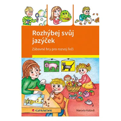 Rozhýbej svůj jazýček - Zábavné hry pro rozvoj řeči - Marcela Kotová