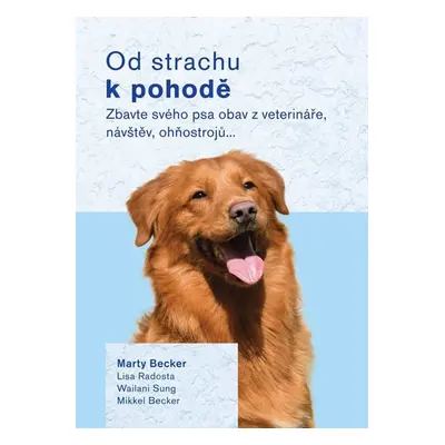 Od strachu k pohodě - Zbavte svého psa obav z veterináře, návštěv, ohňostrojů… - Marty Becker