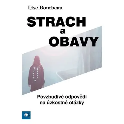 Strach a obavy - Povzbudivé odpovědi na úzkostné otázky - Lise Bourbeau