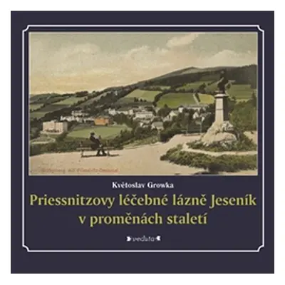 Priessnitzovy léčebné lázně Jeseník v proměnách staletí - Květoslav Growka