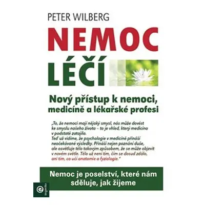 Nemoc léčí - Nový přístup k nemoci, medicíně a lékařské profesi - Peter Wilberg