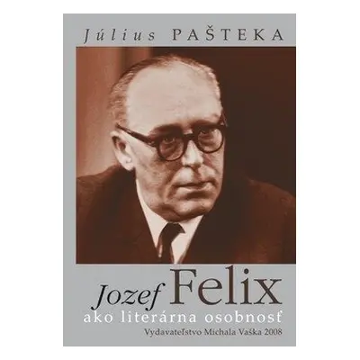 Jozef Felix ako literárna osobnosť - Július Pašteka