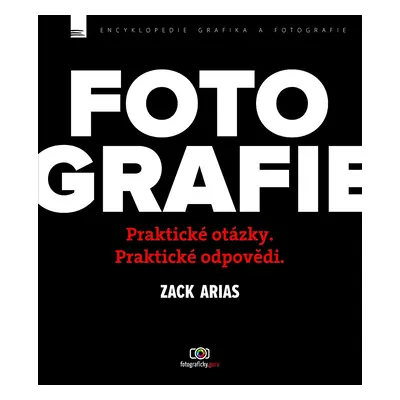 FOTOGRAFIE – praktické otázky a praktické odpovědi - Zack Arias