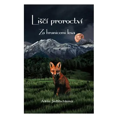 Liščí proroctví - Za hranicemi lesa - Adéla Jedlitschková