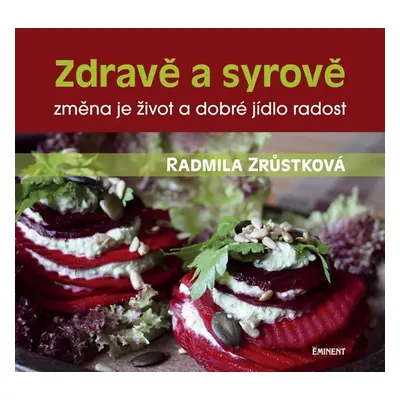 Zdravě a syrově - změna je život a dobré jídlo radost - Radmila Zrůstková