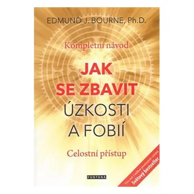 Jak se zbavit úzkosti a fobií - Kompletní návod. Celostní přístup - Edmund J. Bourne