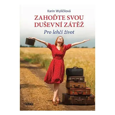 Zahoďte svou duševní zátěž - Pro lehčí život - Karin Wyličilová