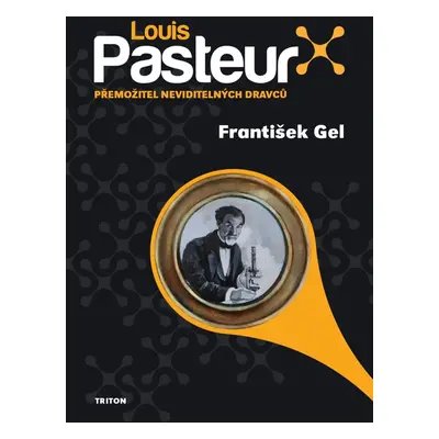 Louis Pasteur - Přemožitel neviditelných dravců - František Gel