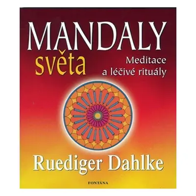 Mandaly světa - Meditace a léčivé rituály - Ruediger Dahlke