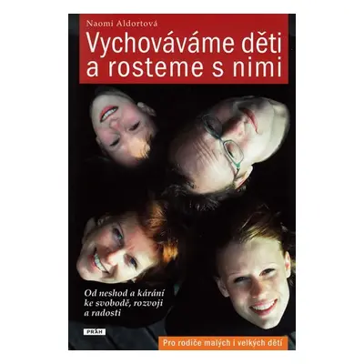 Vychováváme děti a rosteme s nimi - Od neshod a kárání ke svobodě, rozvoji a radosti - Naomi Ald