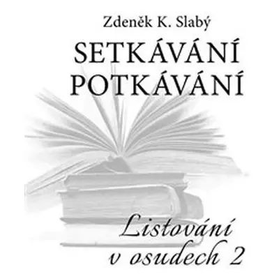 Setkávání Potkávání - Listování v osudech II - Zdeněk K. Slabý