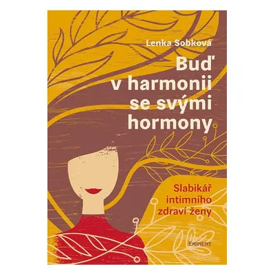 Buď v harmonii se svými hormony - Slabikář intimního zdraví ženy - Lenka Sobková