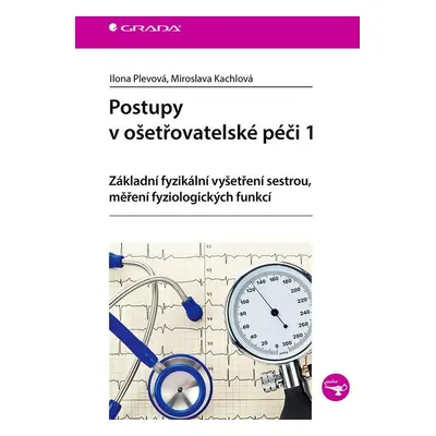 Postupy v ošetřovatelské péči 1 - Základní fyzikální vyšetření sestrou, měření fyziologických fu