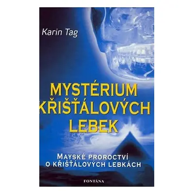 Mystérium křišťálových lebek - Karin Tag